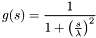 \[ g(s) = \frac{1}{1+\left(\frac{s}{ \lambda}\right )^2} \]